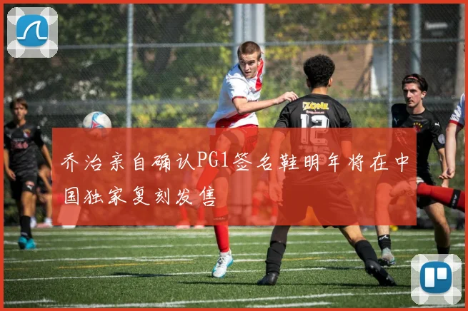 乔治亲自确认PG1签名鞋明年将在中国独家复刻发售