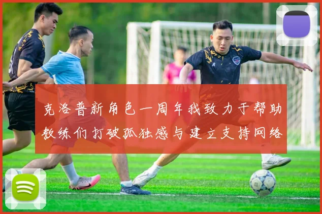 克洛普新角色一周年我致力于帮助教练们打破孤独感与建立支持网络