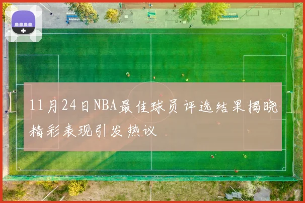 11月24日NBA最佳球员评选结果揭晓精彩表现引发热议