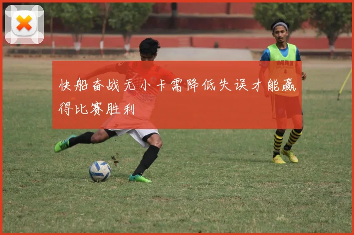快船奋战无小卡需降低失误才能赢得比赛胜利