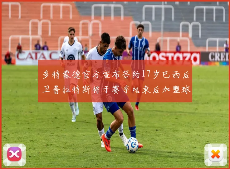 多特蒙德官方宣布签约17岁巴西后卫普拉特斯将于赛季结束后加盟球队